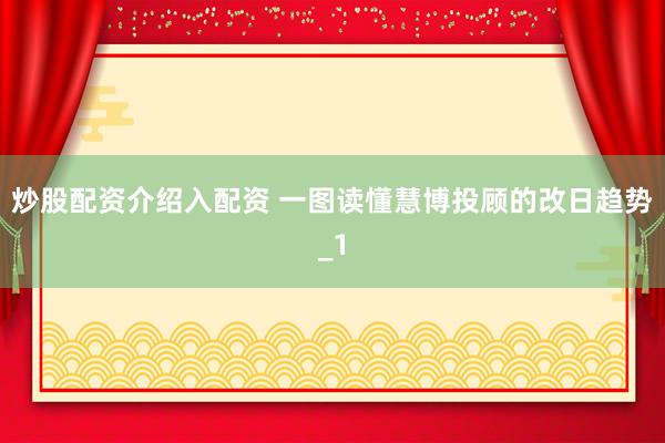 炒股配资介绍入配资 一图读懂慧博投顾的改日趋势_1